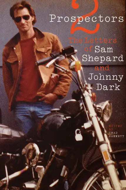 Two Prospectors: The Letters of Sam Shepard and Johnny Dark - Paperback