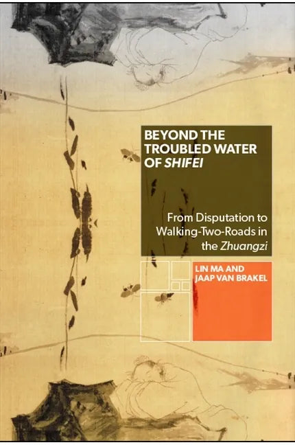 Beyond the Troubled Water of Shifei: From Disputation to Walking-Two-Roads in the Zhuangzi - Paperback