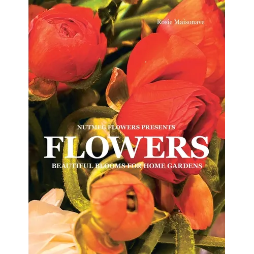 Flowers: Beautiful Blooms for Home Gardens - Paperback