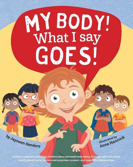 My Body! What I Say Goes!: Teach children body safety, safe/unsafe touch, private parts, secrets/surprises, consent, respect - Paperback
