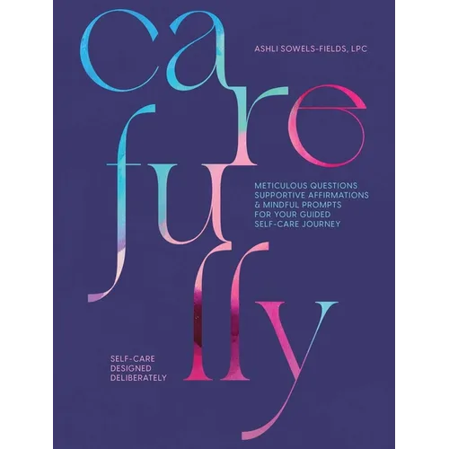 Carefully: Self-Care Designed Deliberately Meticulous Questions, Supportive Affirmations, & Mindful Prompts for Your Self-Care Journey - Paperback