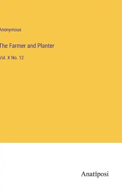 The Farmer and Planter: Vol. X No. 12 - Hardcover