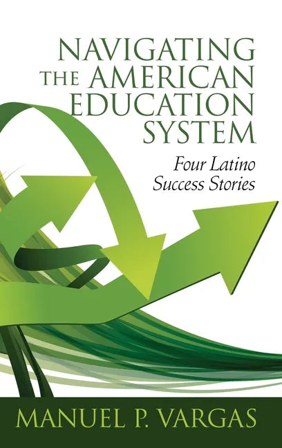 Navigating the American Education System: Four Latino Success Stories (hc) - Hardcover