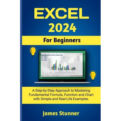 Excel 2024 For Beginners: A Step-by-Step Approach to Mastering Fundamental Formula, Function and Chart with Simple and Real-Life Examples. - Paperback