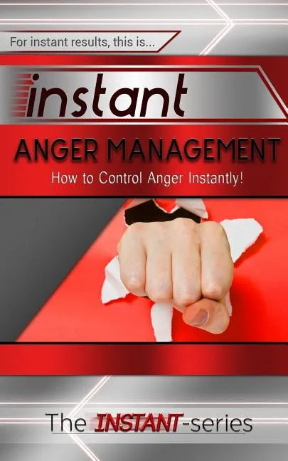 Instant Anger Management: How to Control Anger Instantly! - Paperback