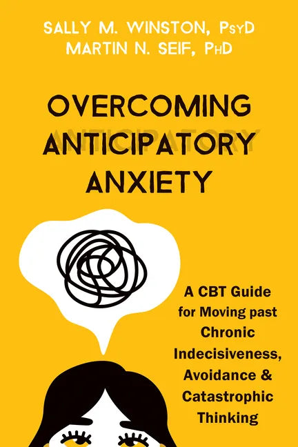 Overcoming Anticipatory Anxiety: A CBT Guide for Moving Past Chronic Indecisiveness, Avoidance, and Catastrophic Thinking - Paperback