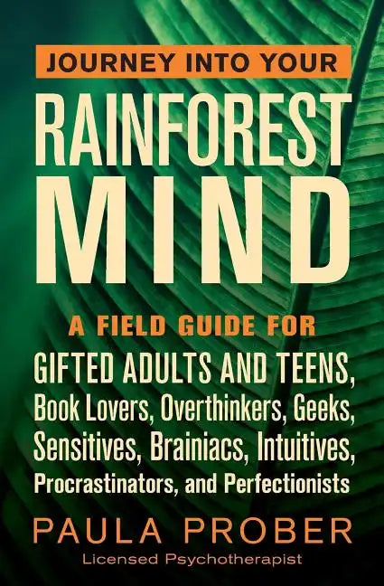 Journey Into Your Rainforest Mind: A Field Guide for Gifted Adults and Teens, Book Lovers, Overthinkers, Geeks, Sensitives, Brainiacs, Intuitives, Pro - Paperback