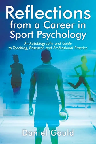 Reflections from a Career in Sport Psychology: An Autobiography and Guide to Teaching, Research and Professional Practice - Paperback