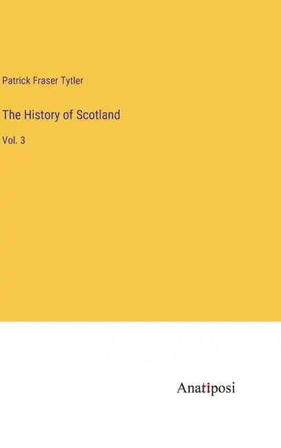 The History of Scotland: Vol. 3 - Hardcover