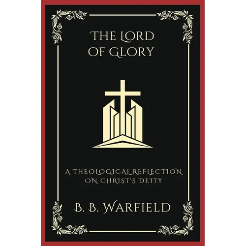 The Lord of Glory: A Theological Reflection on Christ's Deity (Grapevine Press) - Paperback