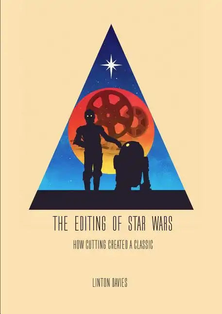 The Editing of Star Wars: How Cutting Created a Classic - Paperback