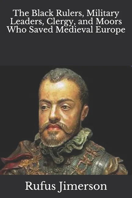 The Black Rulers, Military Leaders, Clergy, and Moors Who Saved Medieval Europe - Paperback