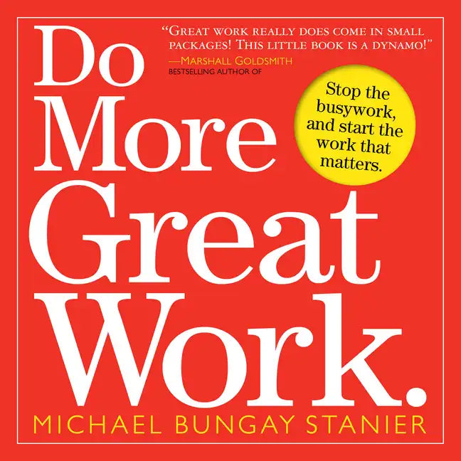 Do More Great Work: Stop the Busywork, and Start the Work That Matters. - Paperback