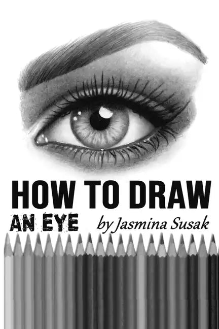 How to Draw an Eye: Step-by-Step Drawing Tutorial, Shading Techniques - Paperback