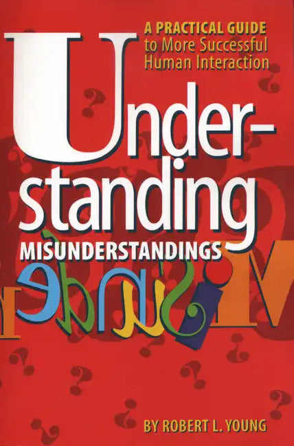 Understanding Misunderstandings: A Practical Guide to More Successful Human Interaction - Paperback