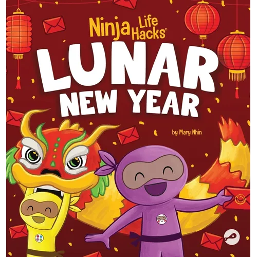 Ninja Life Hacks Lunar New Year: A Children's Book About Lunar New Year, Chinese New Year - Hardcover