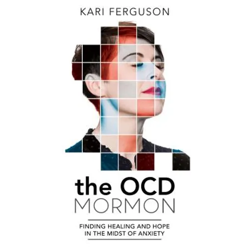 The Ocd Mormon: Finding Healing and Hope in the Midst of Anxiety - Paperback