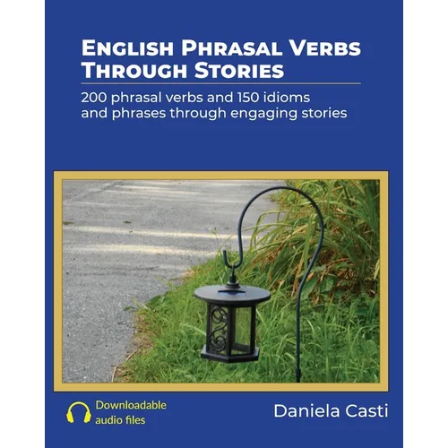 English Phrasal Verbs Through Stories: 200 phrasal verbs and 150 idioms and phrases through engaging stories - Paperback