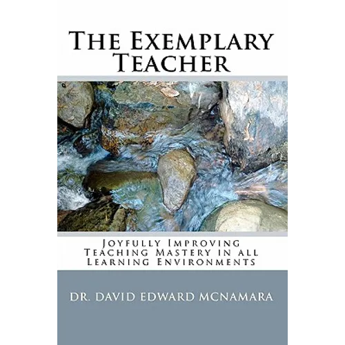 The Exemplary Teacher: Joyfully Improving Teaching Mastery in all Learning Environments - Paperback
