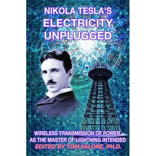 Nikola Tesla's Electricity Unplugged: Wireless Transmission of Power as the Master of Lightning Intended - Paperback