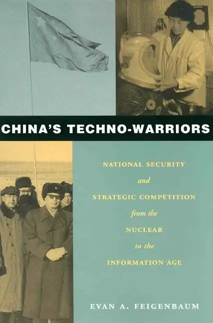 China's Techno-Warriors: National Security and Strategic Competition from the Nuclear to the Information Age - Hardcover