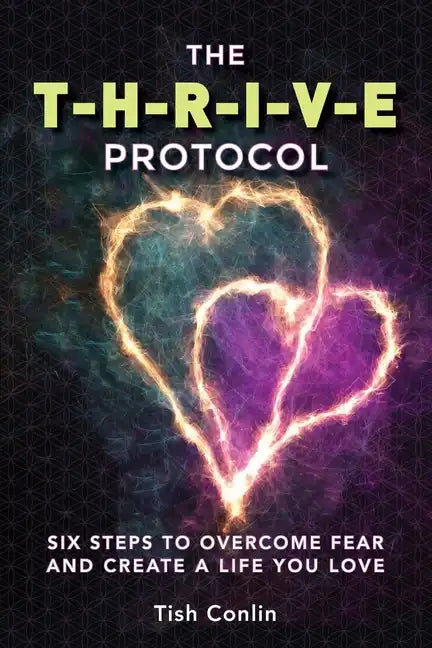 The T-H-R-I-V-E Protocol: Six Steps to Overcome Fear and Create a Life You Love! - Paperback