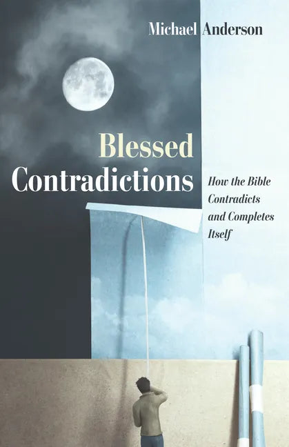 Blessed Contradictions: How the Bible Contradicts and Completes Itself - Paperback