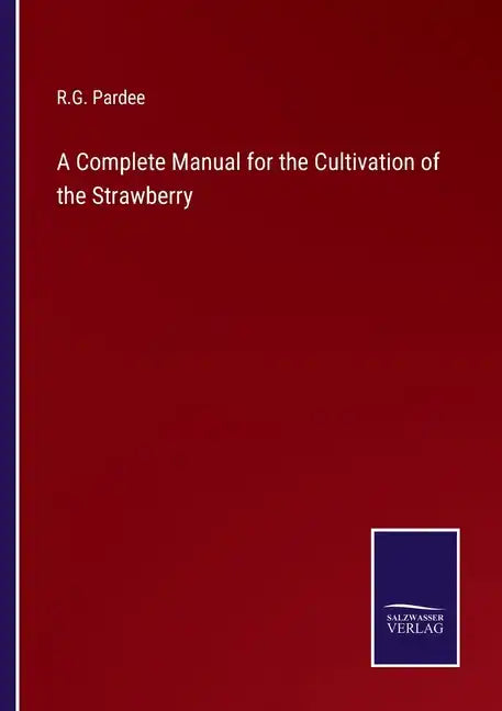 A Complete Manual for the Cultivation of the Strawberry - Paperback