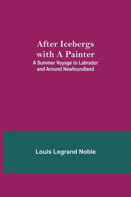 After Icebergs with a Painter; A Summer Voyage to Labrador and Around Newfoundland. - Paperback