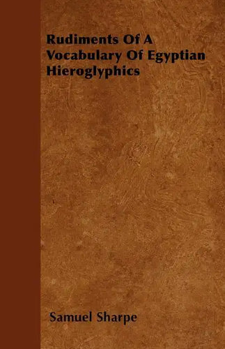 Rudiments Of A Vocabulary Of Egyptian Hieroglyphics - Paperback