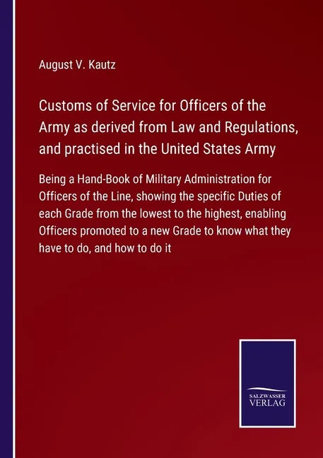 Customs of Service for Officers of the Army as derived from Law and Regulations, and practised in the United States Army: Being a Hand-Book of Militar - Paperback