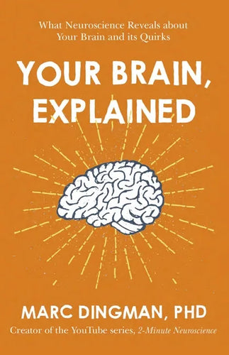 Your Brain, Explained: What Neuroscience Reveals about Your Brain and Its Quirks - Paperback