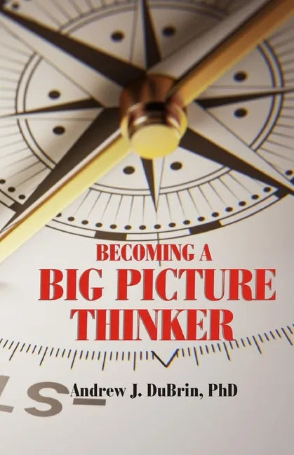 Becoming a Big Picture Thinker: Without Neglecting the Details - Paperback