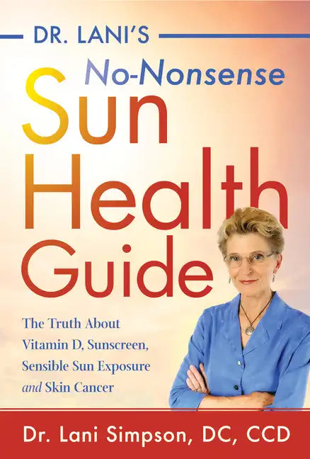 Dr. Lani's No-Nonsense Sun Health Guide: The Truth about Vitamin D, Sunscreen, Sensible Sun Exposure and Skin Cancer - Paperback