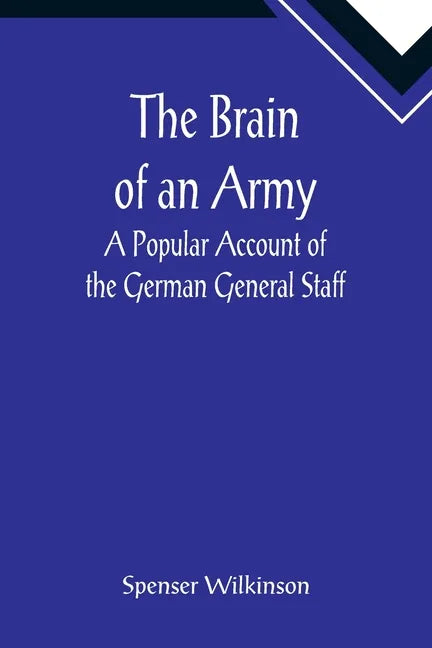 The Brain of an Army: A Popular Account of the German General Staff - Paperback