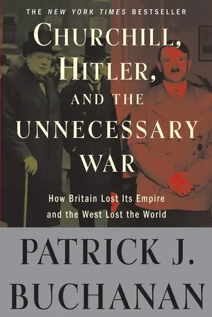 Churchill, Hitler, and the Unnecessary War: How Britain Lost Its Empire and the West Lost the World - Paperback