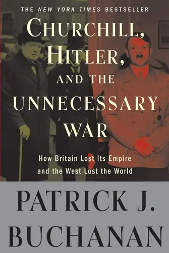 Churchill, Hitler, and the Unnecessary War: How Britain Lost Its Empire and the West Lost the World - Paperback