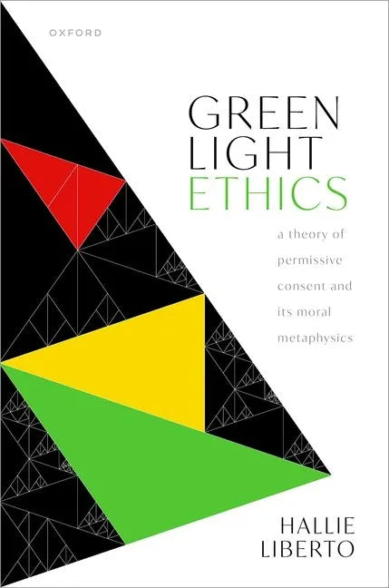 Green Light Ethics: A Theory of Permissive Consent and Its Moral Metaphysics - Hardcover