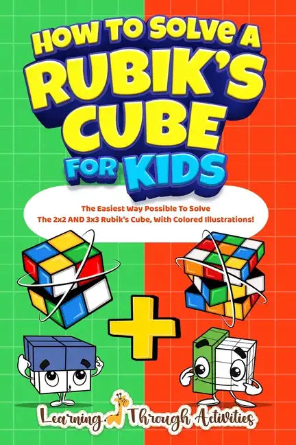 How To Solve A Rubik's Cube For Kids: Value Edition: The Easiest Way Possible To Solve The 2x2 AND 3x3 Rubik's Cube, With Colored Illustrations! - Paperback