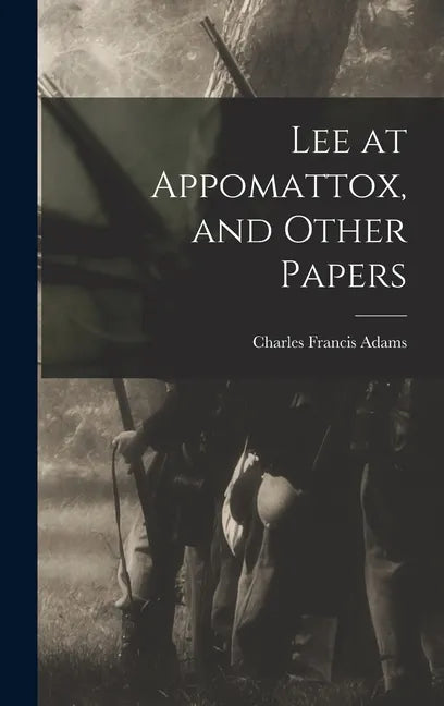 Lee at Appomattox, and Other Papers - Hardcover