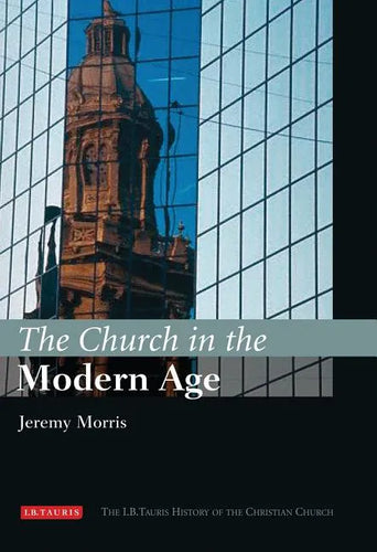 The Church in the Modern Age: The I.B.Tauris History of the Christian Church - Hardcover