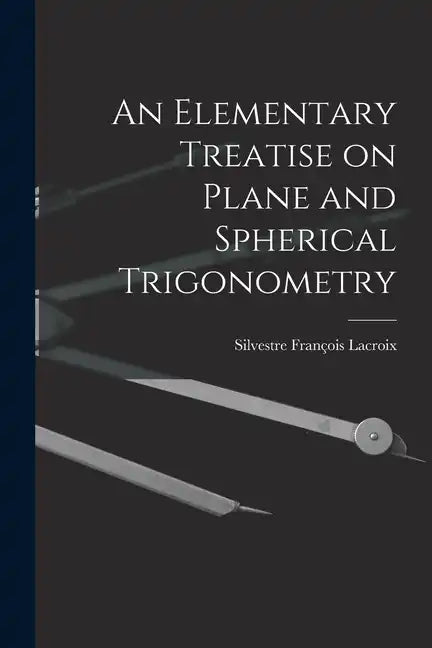 An Elementary Treatise on Plane and Spherical Trigonometry - Paperback