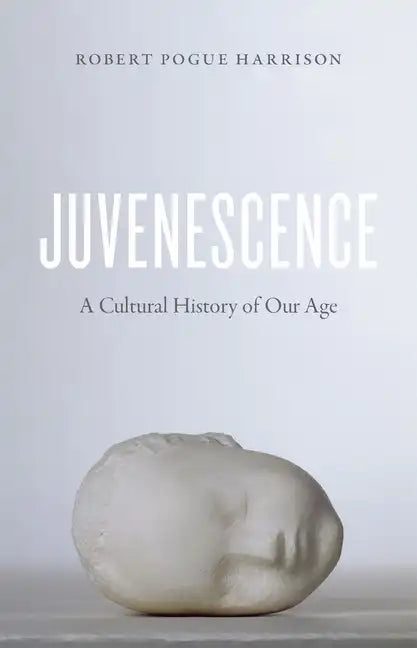 Juvenescence: A Cultural History of Our Age - Paperback