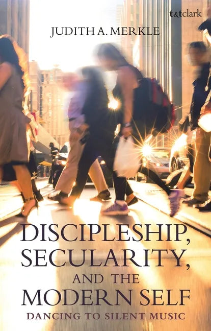 Discipleship, Secularity, and the Modern Self: Dancing to Silent Music - Paperback