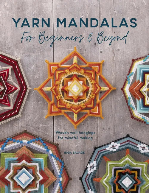 Yarn Mandalas for Beginners and Beyond: Woven Wall Hangings for Mindful Making - Paperback