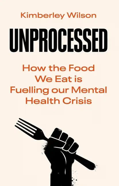 Unprocessed: How the Food We Eat Is Fuelling Our Mental Health Crisis - Hardcover
