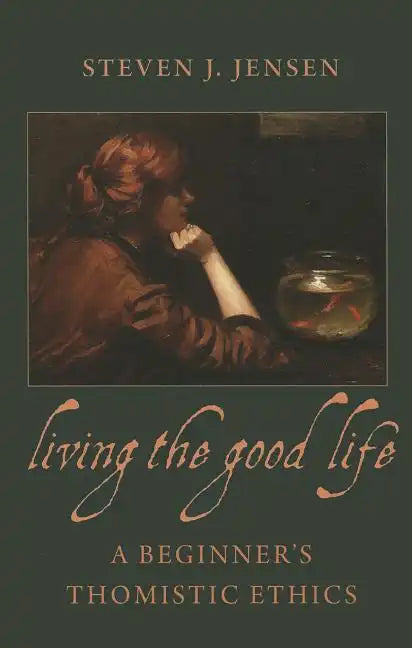 Living the Good Life a Beginner's Thomistic Ethics - Paperback