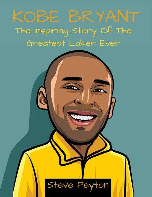 Kobe Bryant: The Inspiring Story Of The Greatest Laker Ever - Paperback