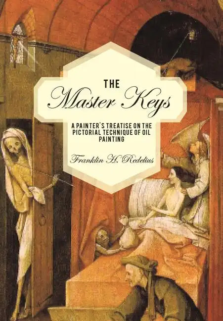 The Master Keys: A Painter's Treatise on the Pictorial Technique of Oil Painting - Hardcover