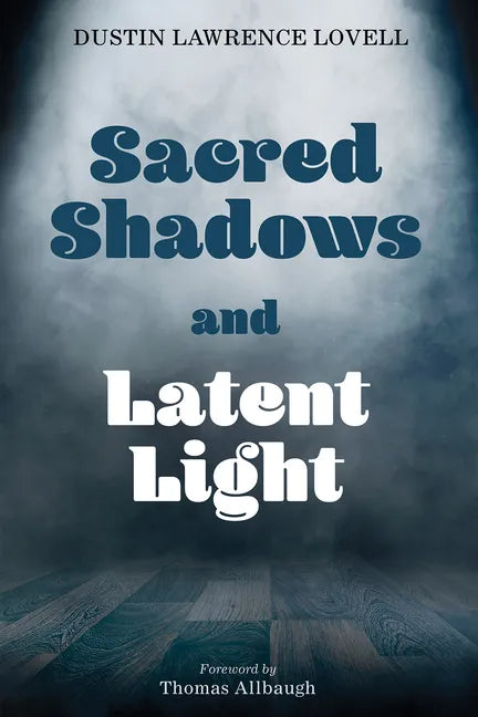 Sacred Shadows and Latent Light - Hardcover